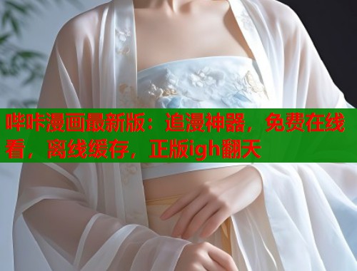 哔咔漫画最新版：追漫神器，免费在线看，离线缓存，正版igh翻天