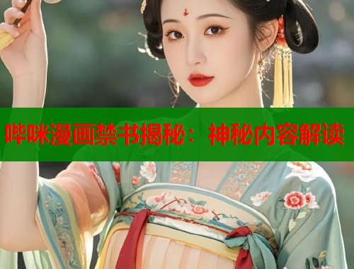 哔咪漫画禁书揭秘：神秘内容解读