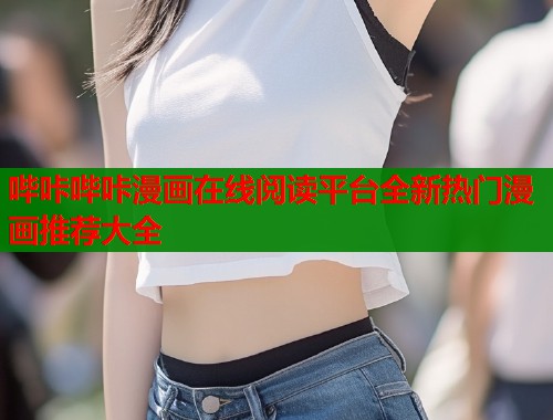 哔咔哔咔漫画在线阅读平台全新热门漫画推荐大全