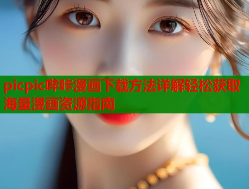 picpic哔咔漫画下载方法详解轻松获取海量漫画资源指南  第1张