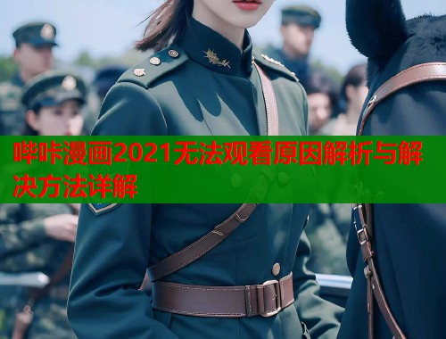 哔咔漫画2021无法观看原因解析与解决方法详解  第1张