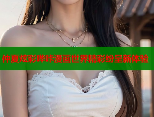 仲夏炫彩哔咔漫画世界精彩纷呈新体验  第1张