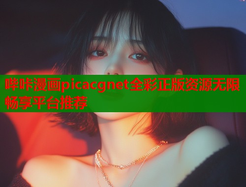 哔咔漫画picacgnet全彩正版资源无限畅享平台推荐  第1张
