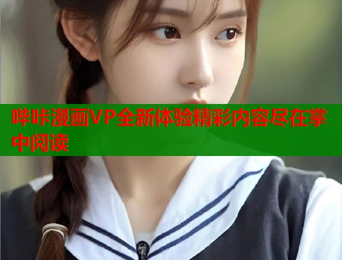 哔咔漫画VP全新体验精彩内容尽在掌中阅读
