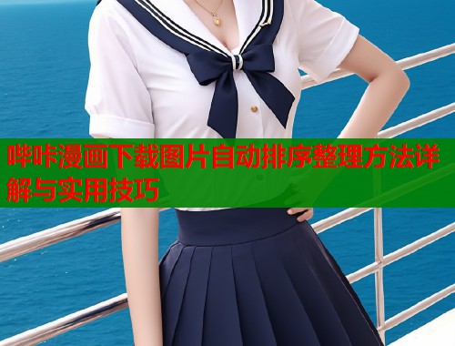 哔咔漫画下载图片自动排序整理方法详解与实用技巧  第1张