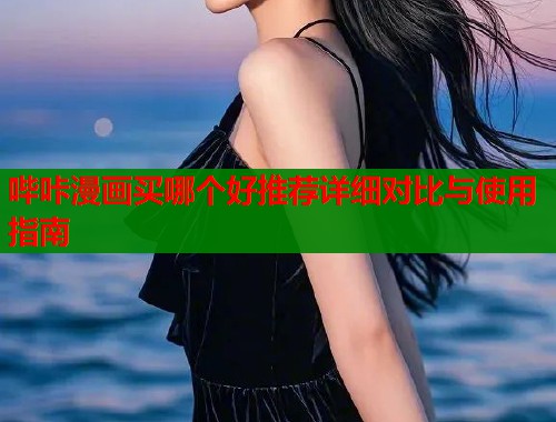 哔咔漫画买哪个好推荐详细对比与使用指南  第1张