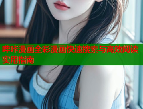 哔咔漫画全彩漫画快速搜索与高效阅读实用指南  第1张