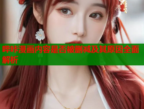 哔咔漫画内容是否被删减及其原因全面解析  第2张