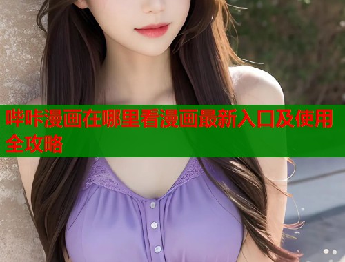 哔咔漫画在哪里看漫画最新入口及使用全攻略  第1张