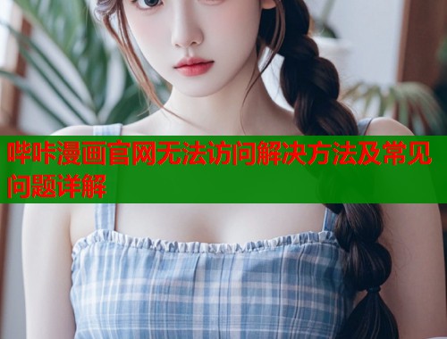 哔咔漫画官网无法访问解决方法及常见问题详解  第1张