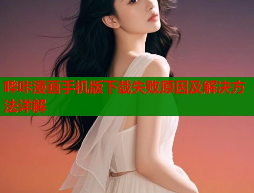哔咔漫画手机版下载失败原因及解决方法详解  第1张