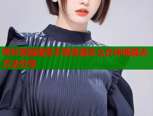 哔咔漫画搜索不到资源怎么办详细解决方法分享  第1张