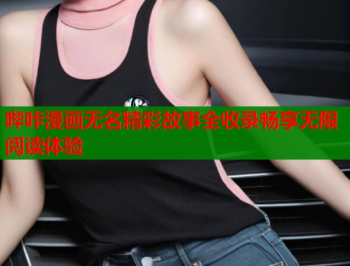 哔咔漫画无名精彩故事全收录畅享无限阅读体验