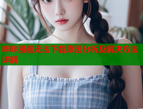 哔咔漫画无法下载原因分析及解决方法详解  第1张