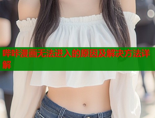 哔咔漫画无法进入的原因及解决方法详解  第2张