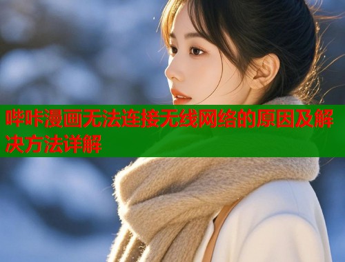 哔咔漫画无法连接无线网络的原因及解决方法详解  第1张