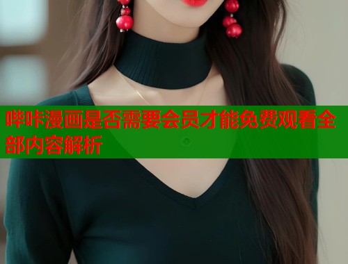 哔咔漫画是否需要会员才能免费观看全部内容解析