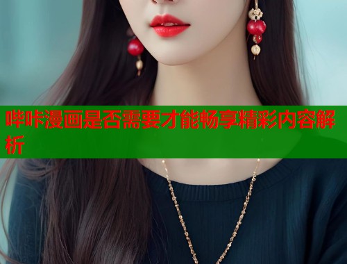 哔咔漫画是否需要才能畅享精彩内容解析