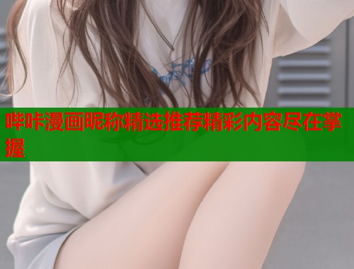 哔咔漫画昵称精选推荐精彩内容尽在掌握  第1张
