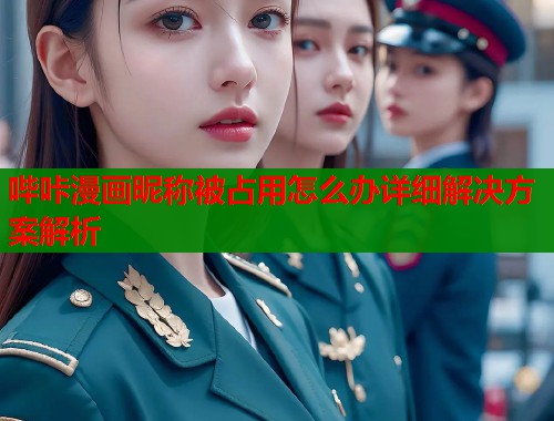 哔咔漫画昵称被占用怎么办详细解决方案解析  第1张