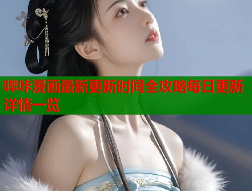 哔咔漫画最新更新时间全攻略每日更新详情一览