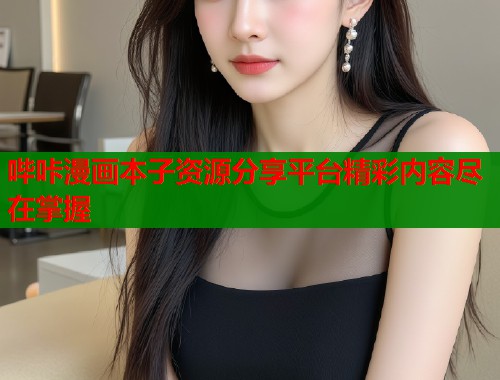 哔咔漫画本子资源分享平台精彩内容尽在掌握