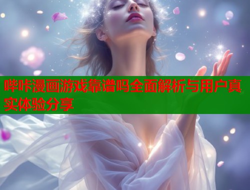 哔咔漫画游戏靠谱吗全面解析与用户真实体验分享