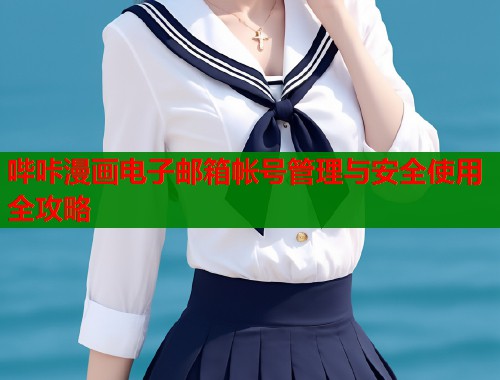 哔咔漫画电子邮箱帐号管理与安全使用全攻略