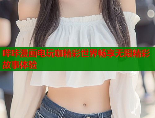 哔咔漫画电玩咖精彩世界畅享无限精彩故事体验