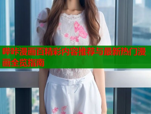 哔咔漫画百精彩内容推荐与最新热门漫画全览指南
