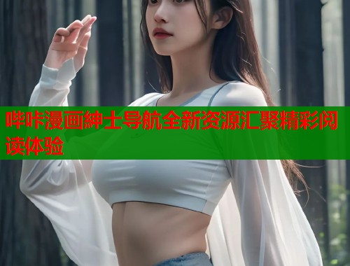 哔咔漫画紳士导航全新资源汇聚精彩阅读体验