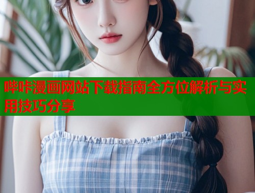 哔咔漫画网站下载指南全方位解析与实用技巧分享
