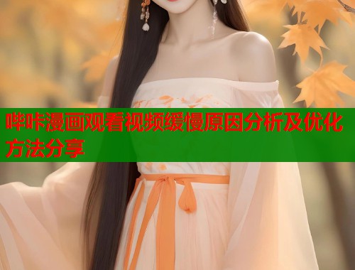 哔咔漫画观看视频缓慢原因分析及优化方法分享