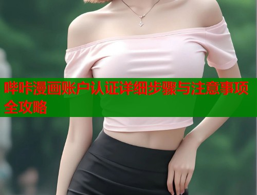哔咔漫画账户认证详细步骤与注意事项全攻略