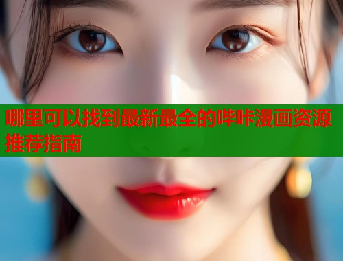 哪里可以找到最新最全的哔咔漫画资源推荐指南  第2张